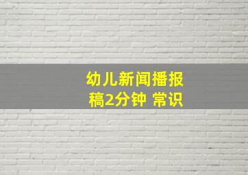 幼儿新闻播报稿2分钟 常识